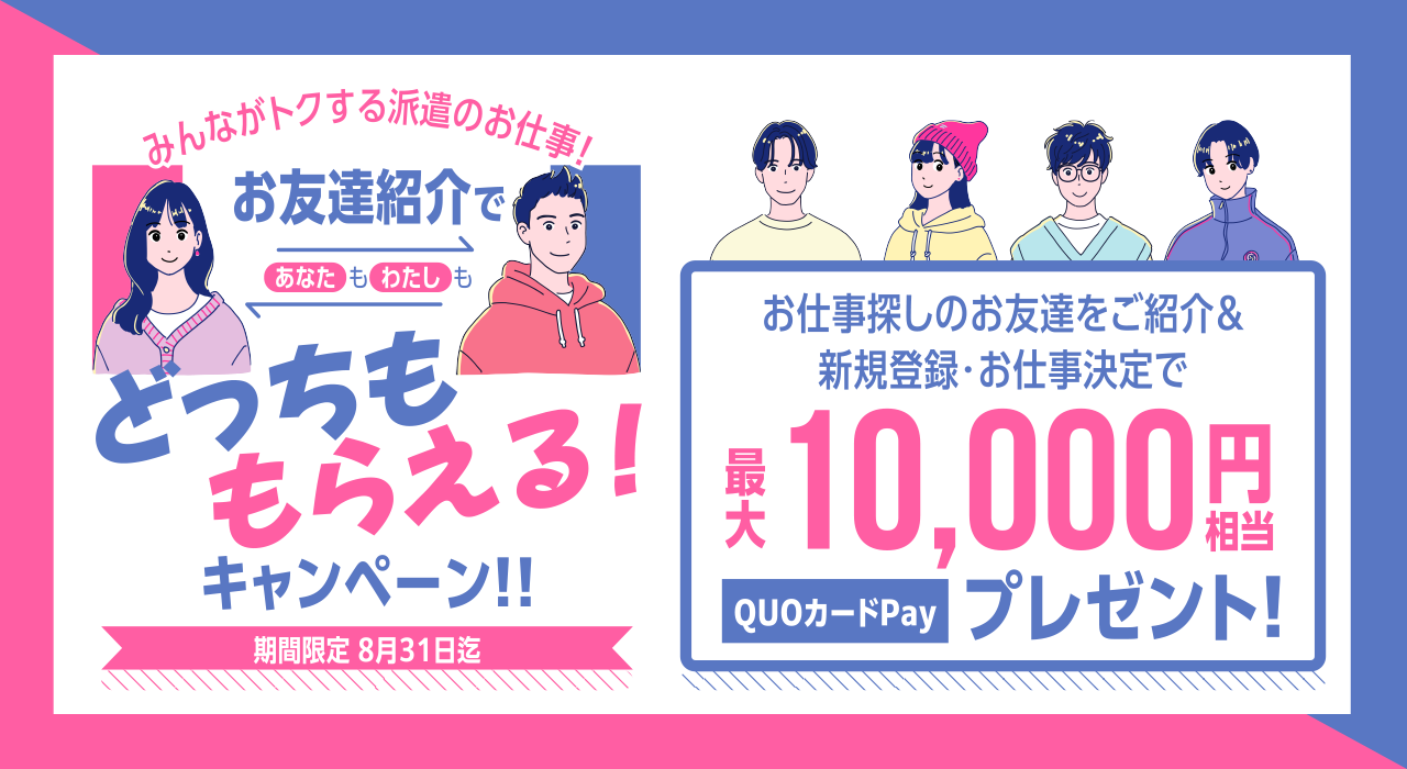 お友だち紹介であなたもわたしもどっちももらえる！キャンペーン／期間限定：8月31日まで／お仕事お探しのお友だちをご紹介＆新規登録・お仕事決定で、最大10,000円相当のQUOカードPayプレゼント